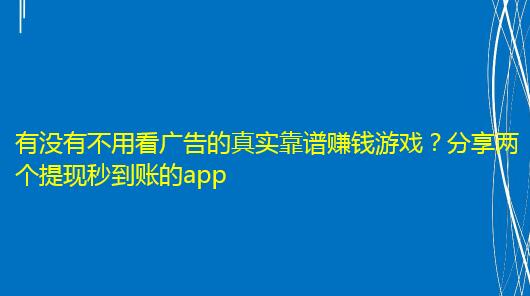 有没有不用看广告的真实靠谱赚钱游戏？分享两个提现秒到账的app