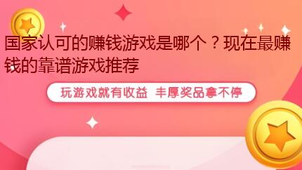 国家认可的赚钱游戏是哪个？现在最赚钱的靠谱游戏推荐