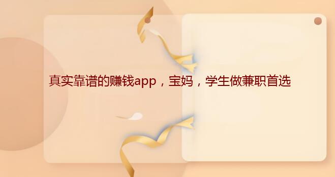 真实靠谱的赚钱app，宝妈，学生做兼职首选