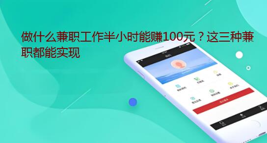 做什么兼职工作半小时能赚100元？这三种兼职都能实现