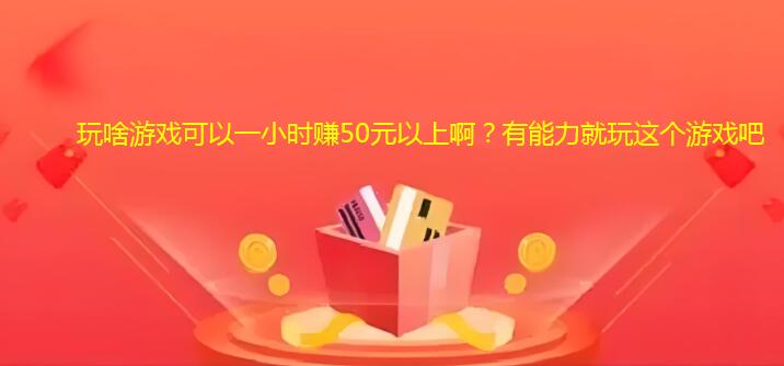 玩啥游戏可以一小时赚50元以上啊？有能力就玩这个游戏吧