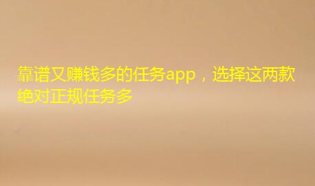 靠谱又赚钱多的任务app，选择这两款绝对正规任务多